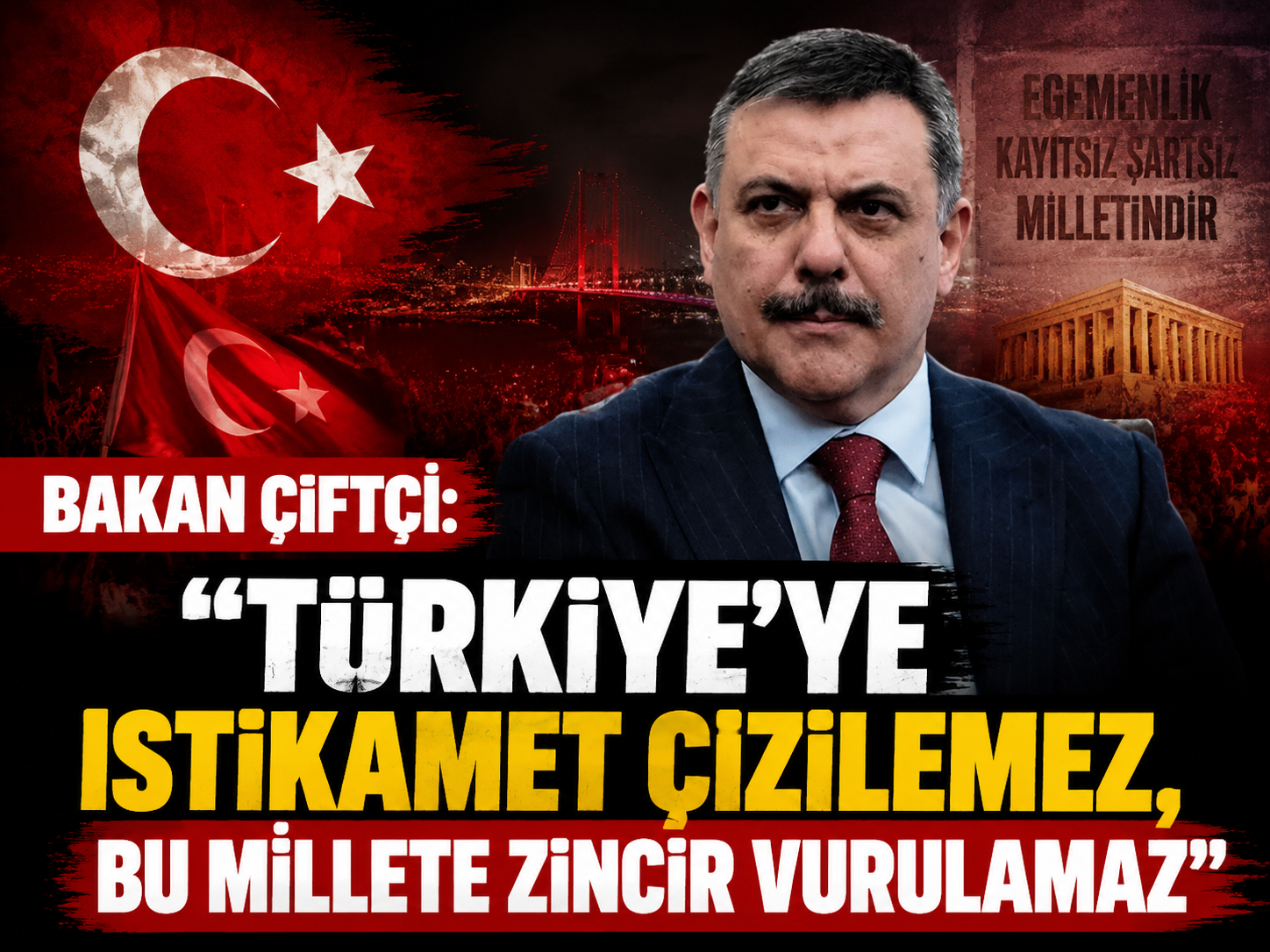 Bakan Çiftçi: “Türkiye’ye istikamet çizilemez, bu millete zincir vurulamaz”