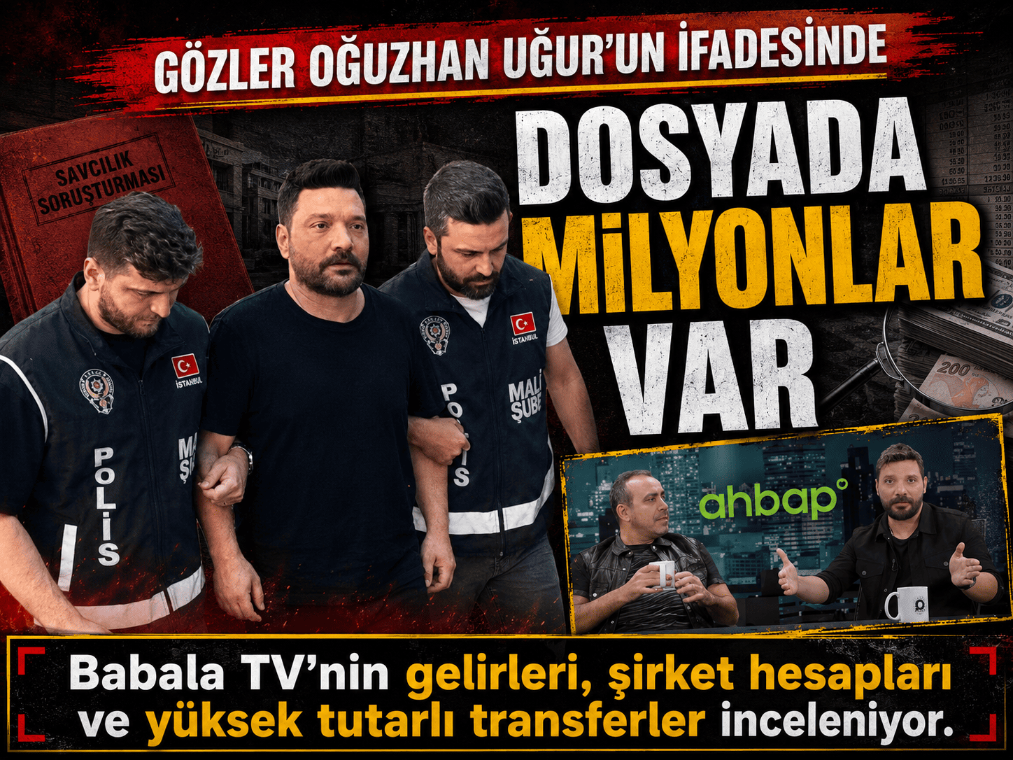 Ahbap soruşturmasında Oğuzhan Uğur’a milyonluk para takibi