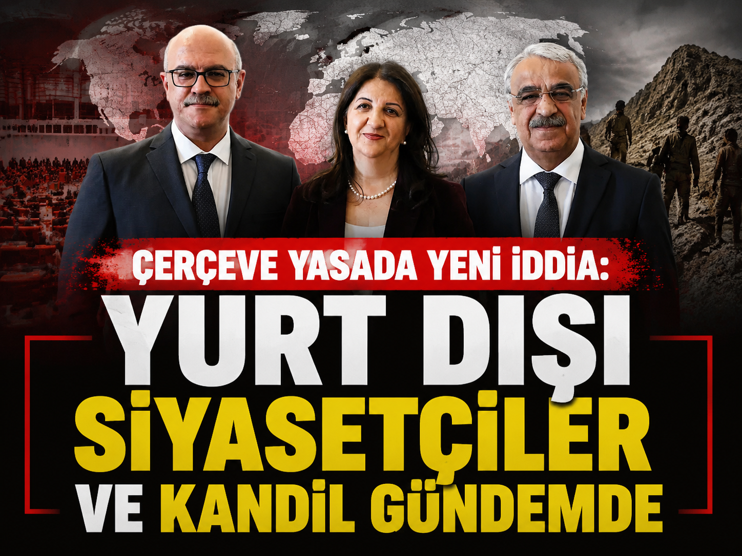 Çerçeve yasada yeni iddia: Yurt dışı Siyasetçiler ve Kandil gündemde