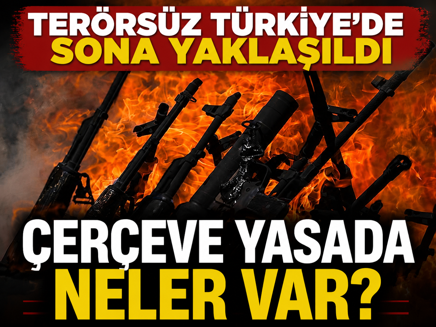 Terörsüz Türkiye'de sona yaklaşıldı: Çerçeve yasada neler var?