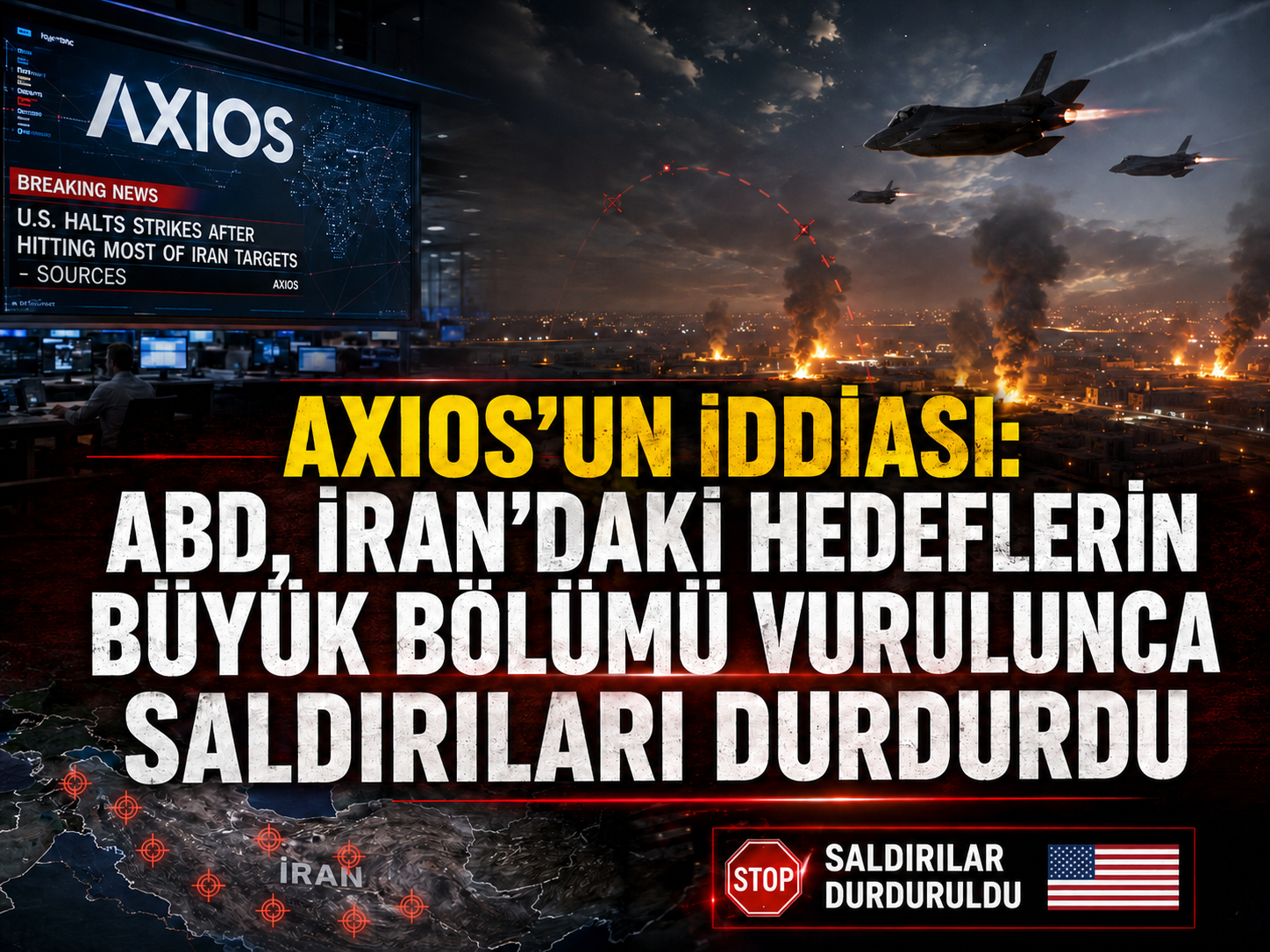 Axios’un iddiası: ABD, İran’daki hedeflerin büyük bölümü vurulunca saldırıları durdurdu