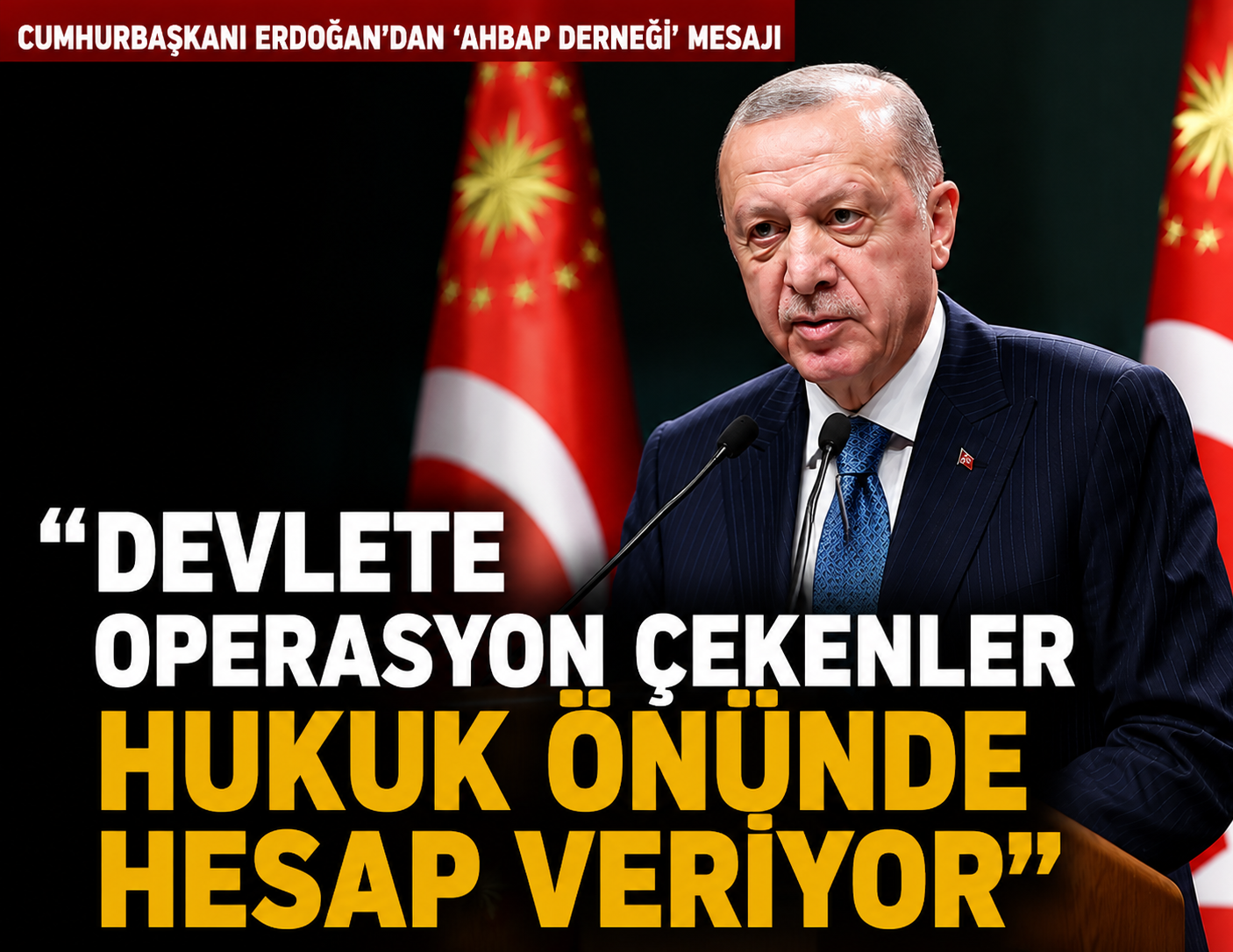 Ahbap soruşturması sonrası Erdoğan'dan ilk yorum: Devlete operasyon çekenler yargıda hesap veriyor