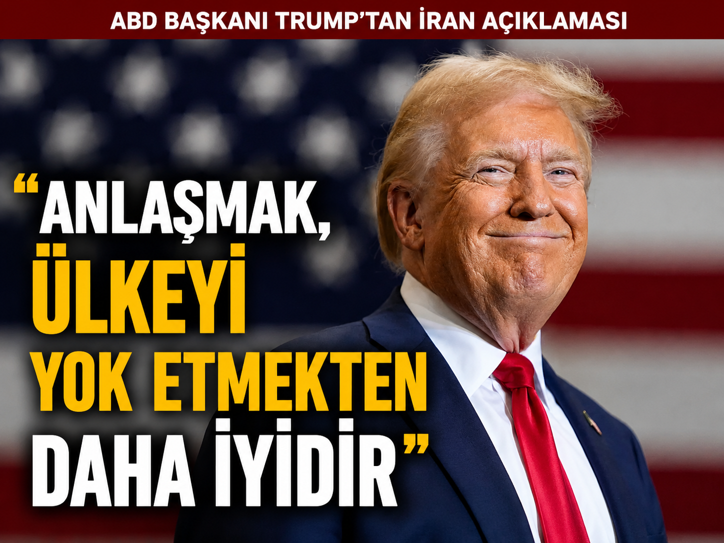 Trump'tan İran açıklaması: Anlaşmak ülkeyi yok etmekten daha iyidir