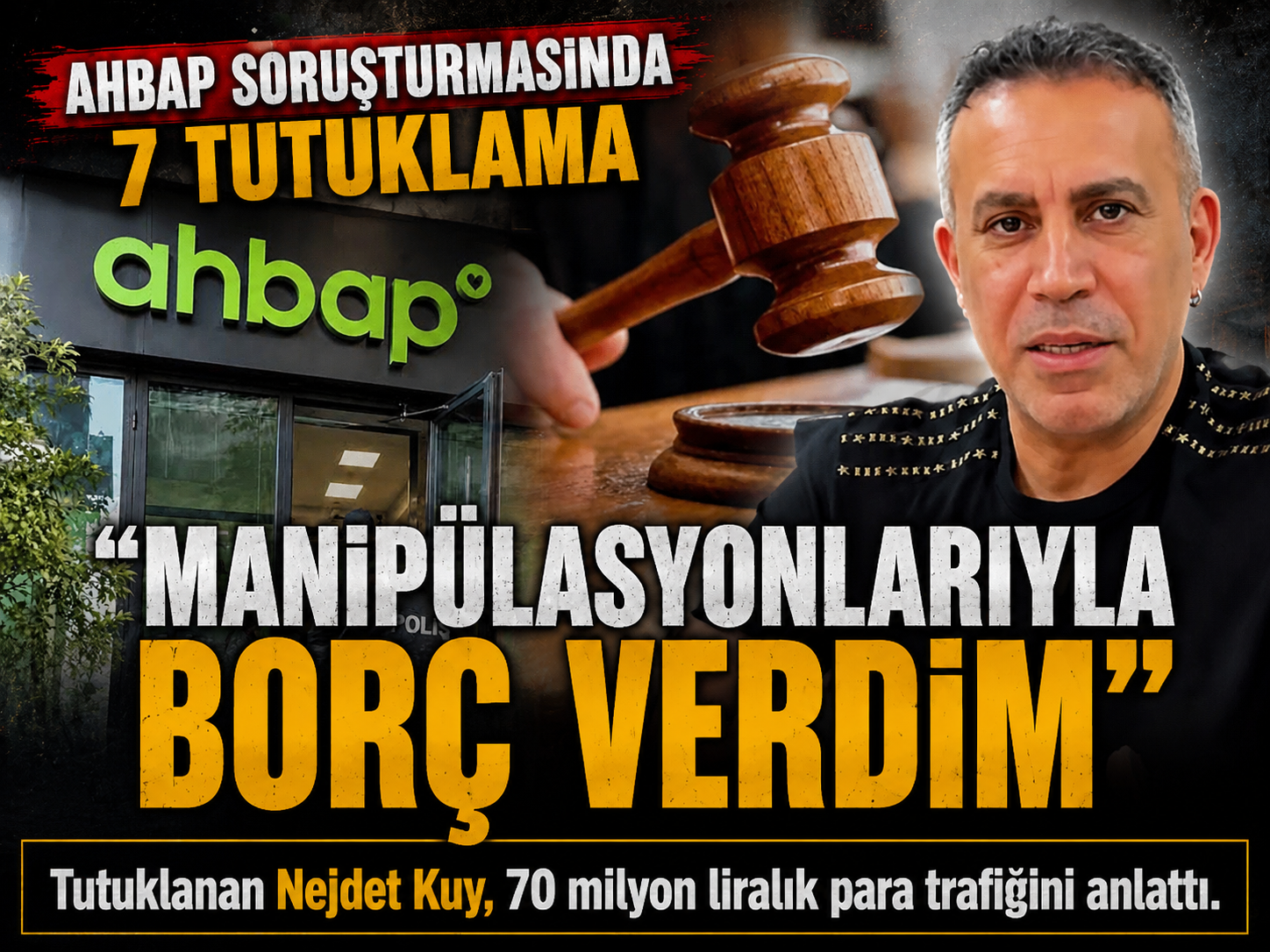 Ahbap dosyasında yeni iddia: Manipülasyonlarıyla borç verdim