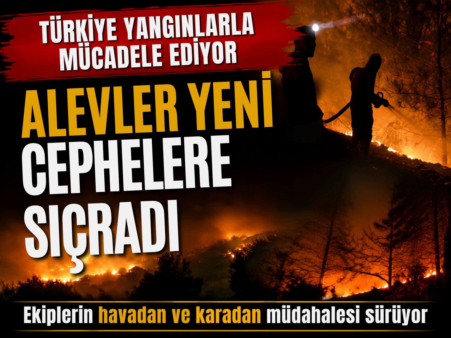 Türkiye alevlerle mücadele ediyor: Ekipler sahada!