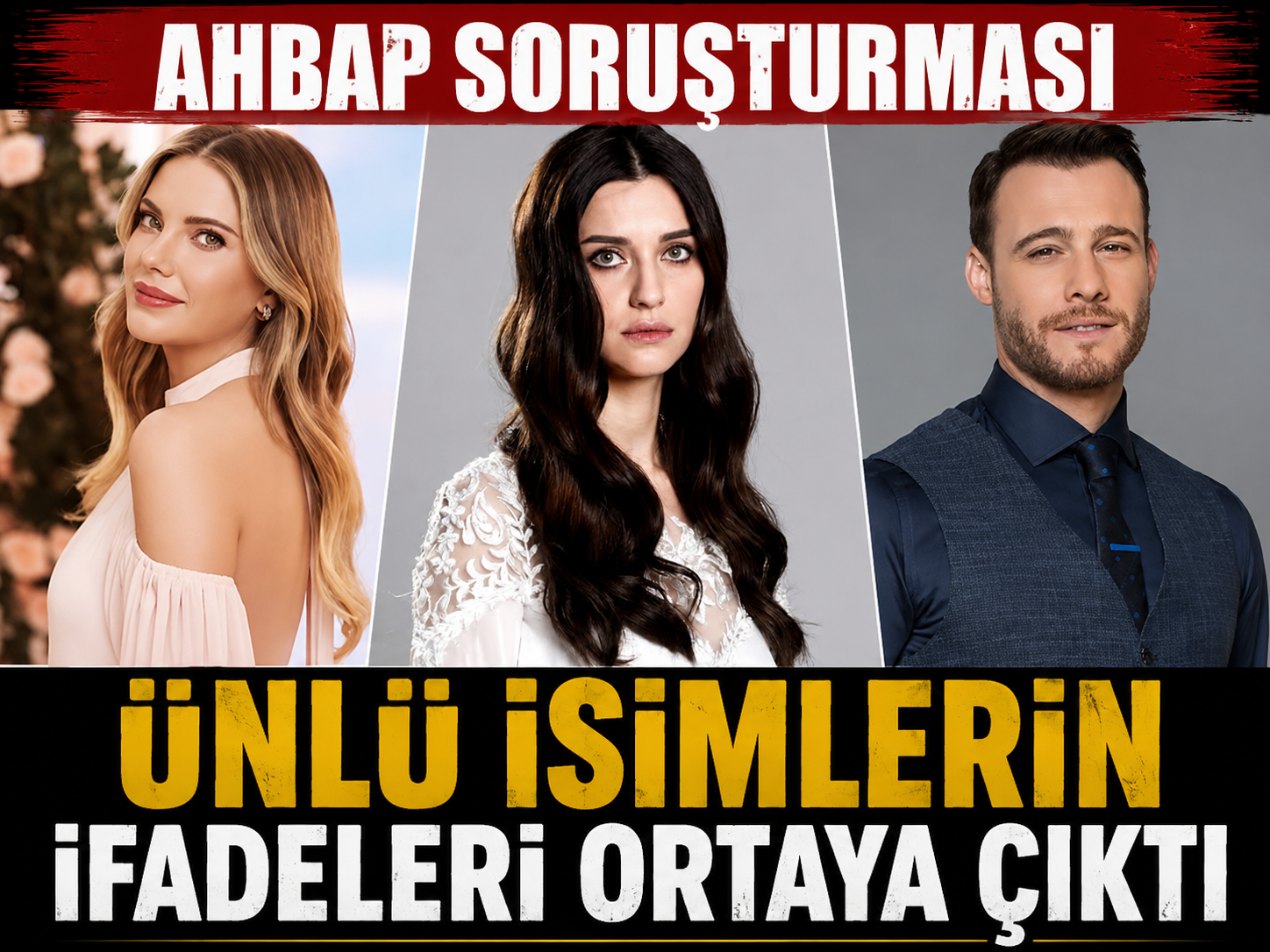 Ahbap soruşturması: Ünlü isimlerin ifadeleri ortaya çıktı
