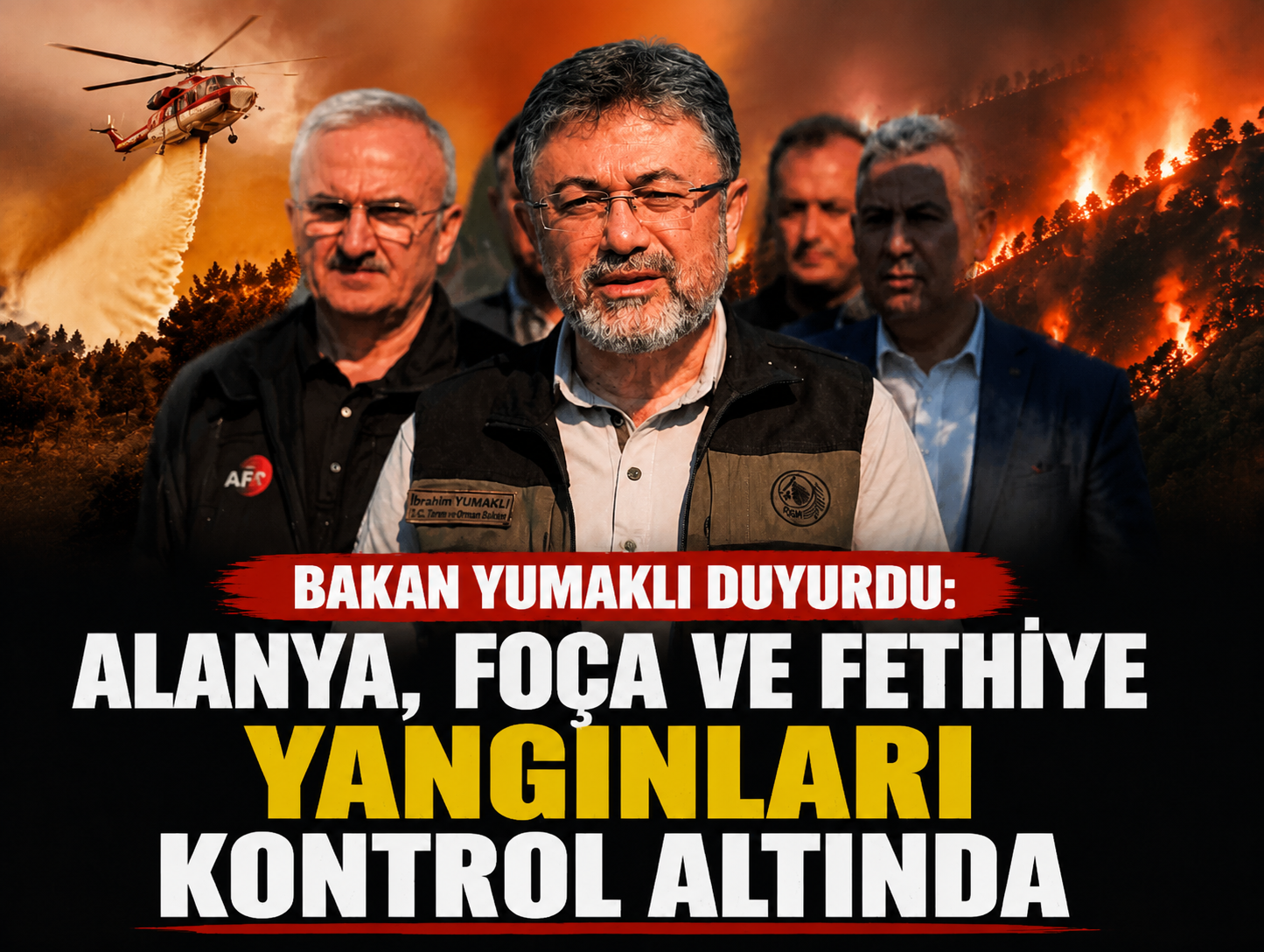 Bakan Yumaklı duyurdu: Alanya, Foça ve Fethiye yangınları kontrol altında