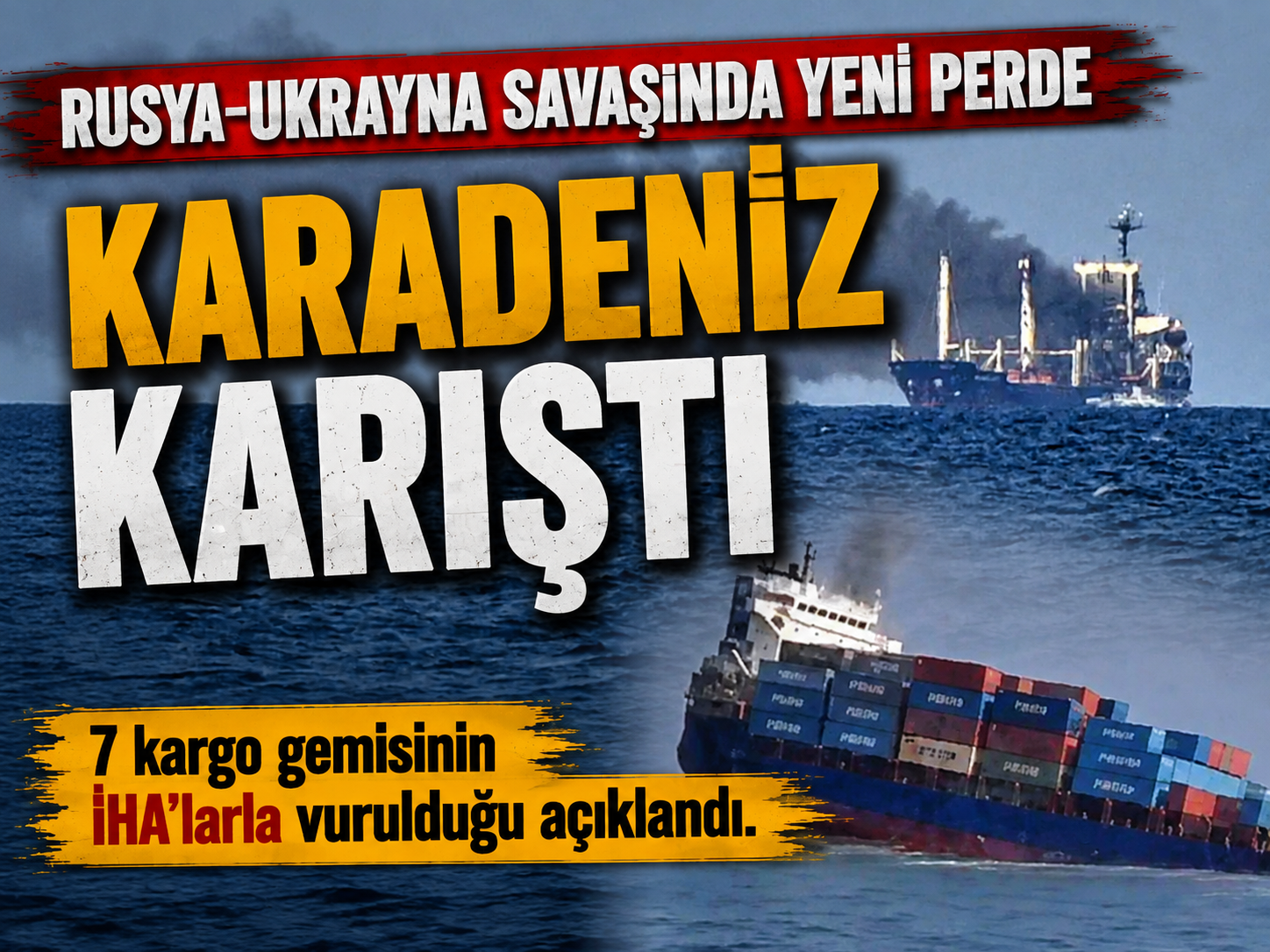 Karadeniz’de gerilim tırmandı: 7 kargo gemisi hedef alındı