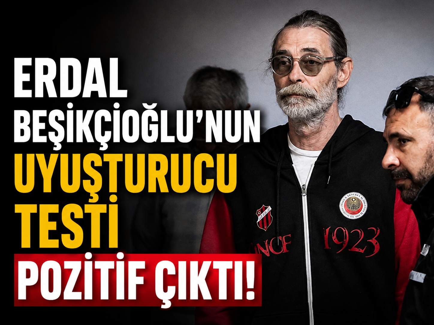 Erdal Beşikçioğlu’nun uyuşturucu testi pozitif çıktı