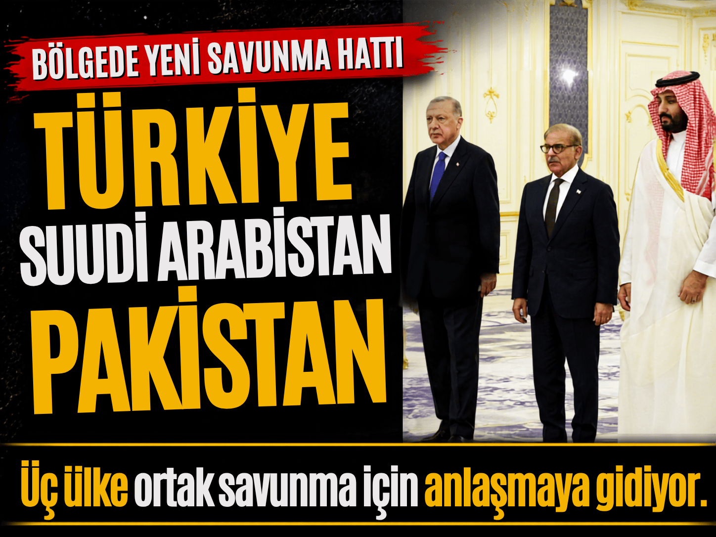 Türkiye-Suudi Arabistan-Pakistan hattında savunma hamlesi