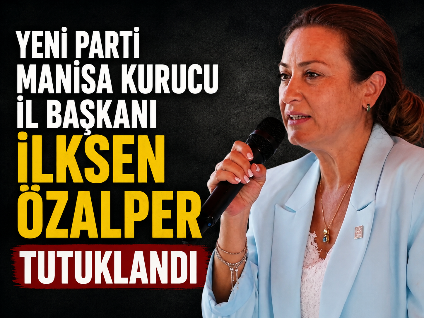 Yeni Parti Manisa Kurucu İl Başkanı İlksen Özalper tutuklandı