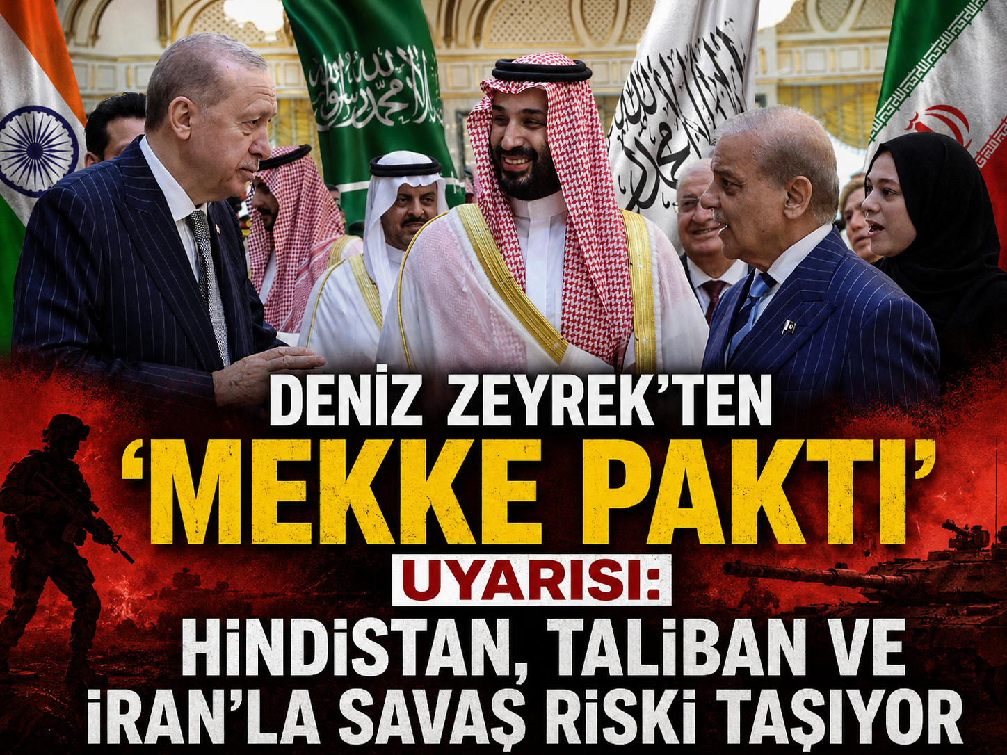 Deniz Zeyrek’ten ‘Mekke Paktı’ uyarısı: Hindistan, Taliban ve İran’la savaş riski taşıyor