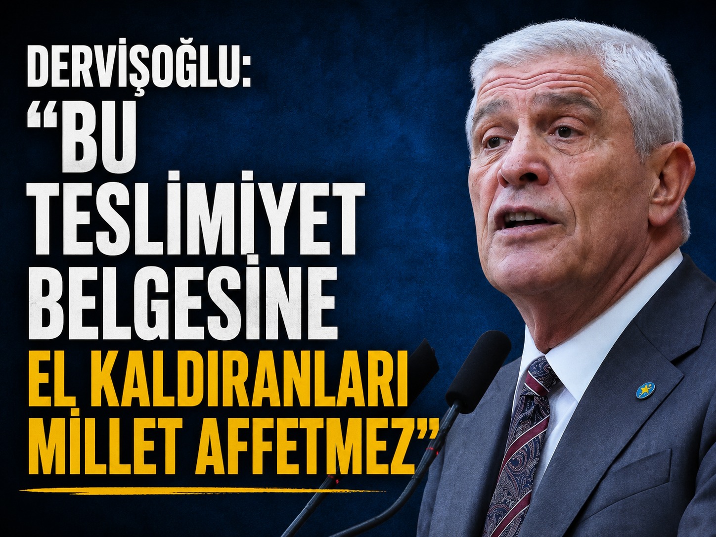 Dervişoğlu: Bu teslimiyet belgesine el kaldıranları millet affetmez