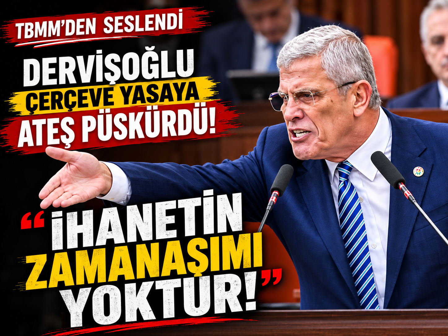 Dervişoğlu çerçeve yasaya ateş püskürdü: İhanetin zamanaşımı yoktur