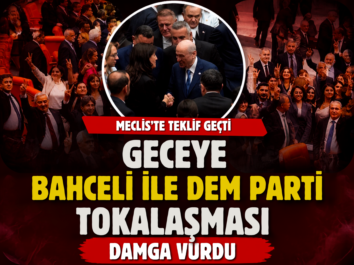 Meclis'te teklif geçti, geceye Bahçeli ile DEM Parti tokalaşması damga vurdu