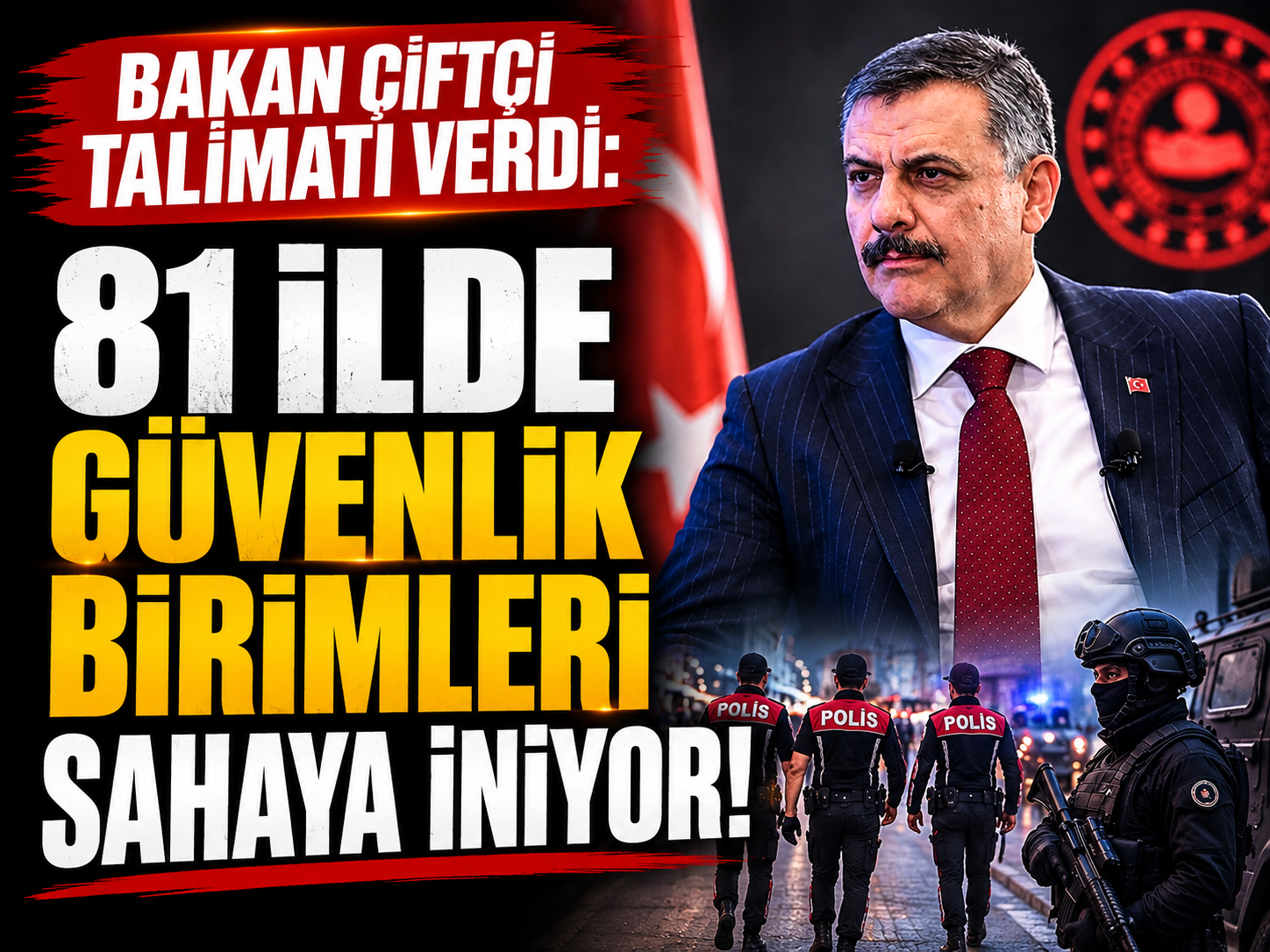 Bakan Çiftçi talimatı verdi: 81 ilde güvenlik birimleri sahaya iniyor