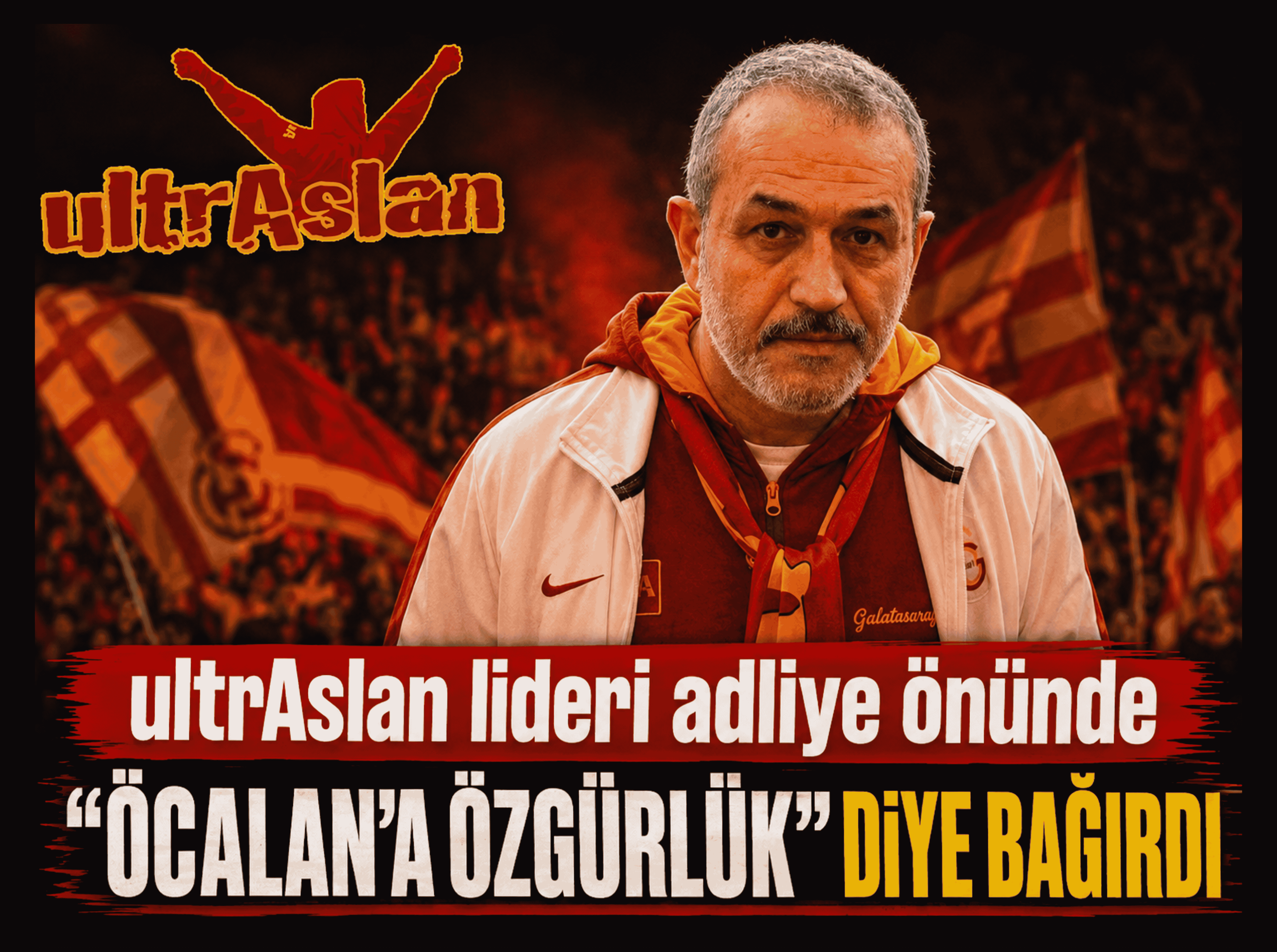 ultrAslan lideri adliye önünde “Öcalan’a özgürlük” diye bağırdı