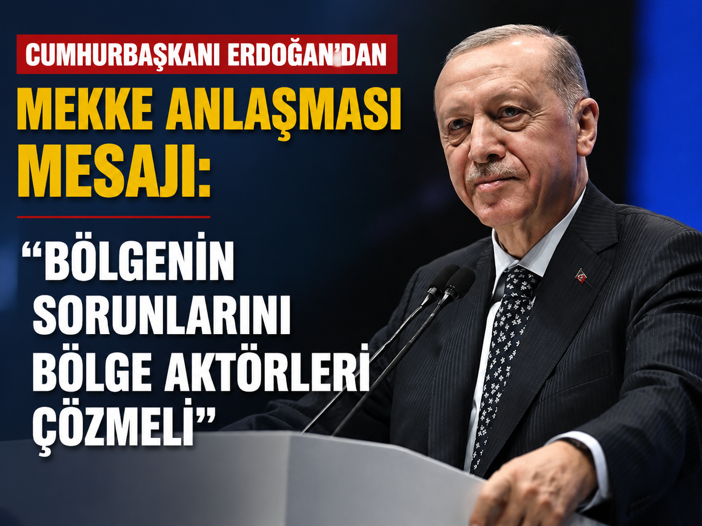 Cumhurbaşkanı Erdoğan’dan Mekke Anlaşması mesajı: "Bölgenin sorunlarını bölge aktörleri çözmeli"