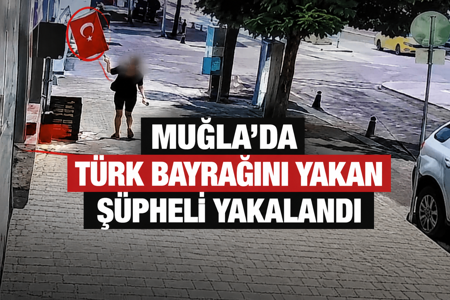 Muğla’da Türk bayrağını yakan şüpheli yakalandı