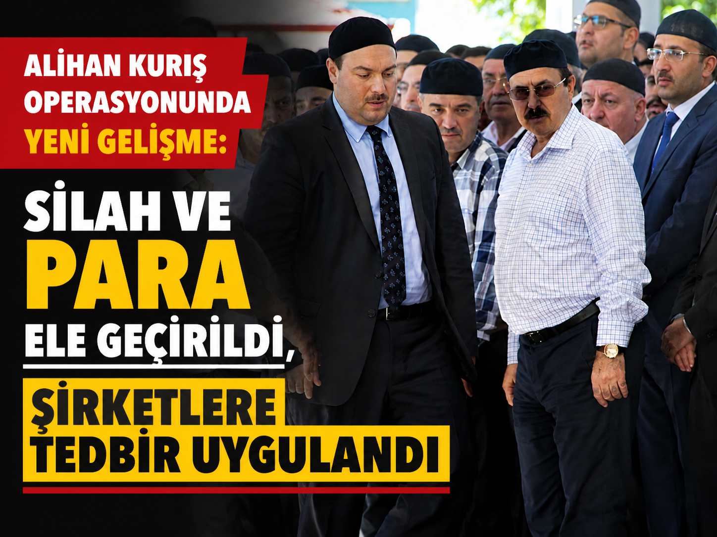 Alihan Kuriş operasyonunda yeni gelişme: Silah ve para ele geçirildi, şirketlere tedbir uygulandı