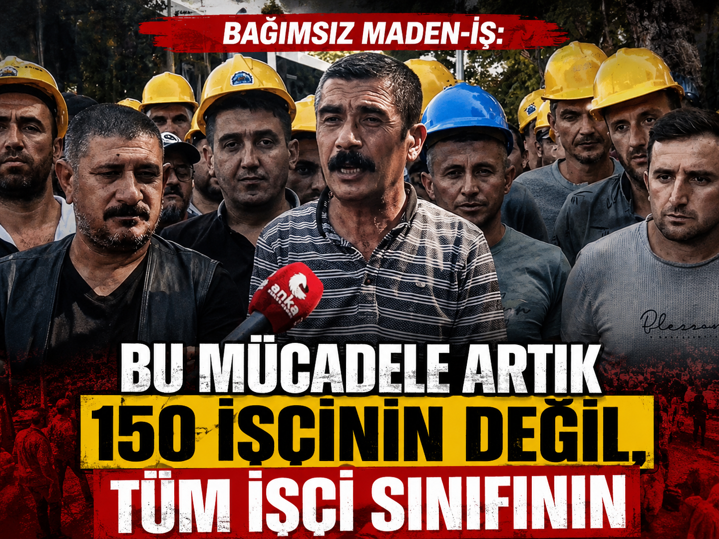 Bağımsız Maden-İş: Bu mücadele artık 150 işçinin değil, tüm işçi sınıfının