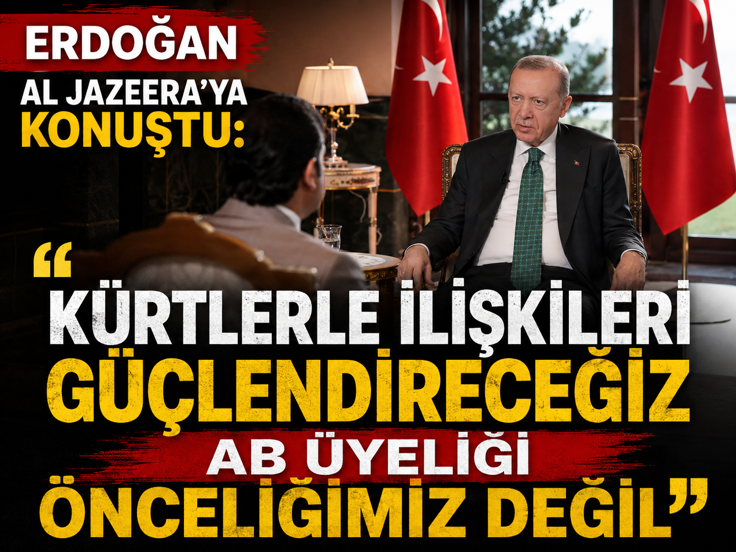 Erdoğan Al Jazeera'ya konuştu: "Kürtlerle ilişkileri güçlendireceğiz, AB üyeliği önceliğimiz değil"