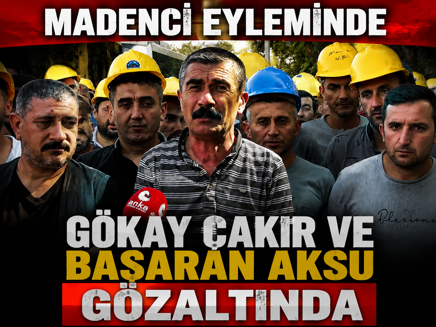 Madenci eyleminde Gökay Çakır ve Başaran Aksu gözaltında