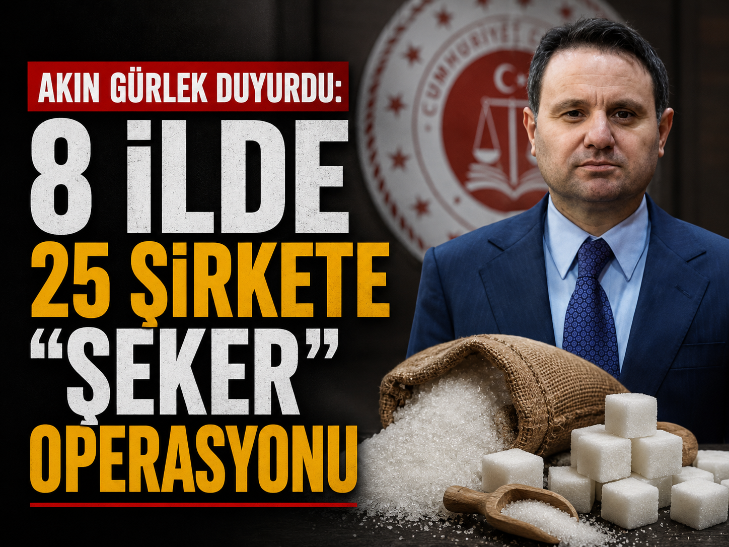 Akın Gürlek duyurdu: 8 ilde 25 şirkete “şeker” operasyonu