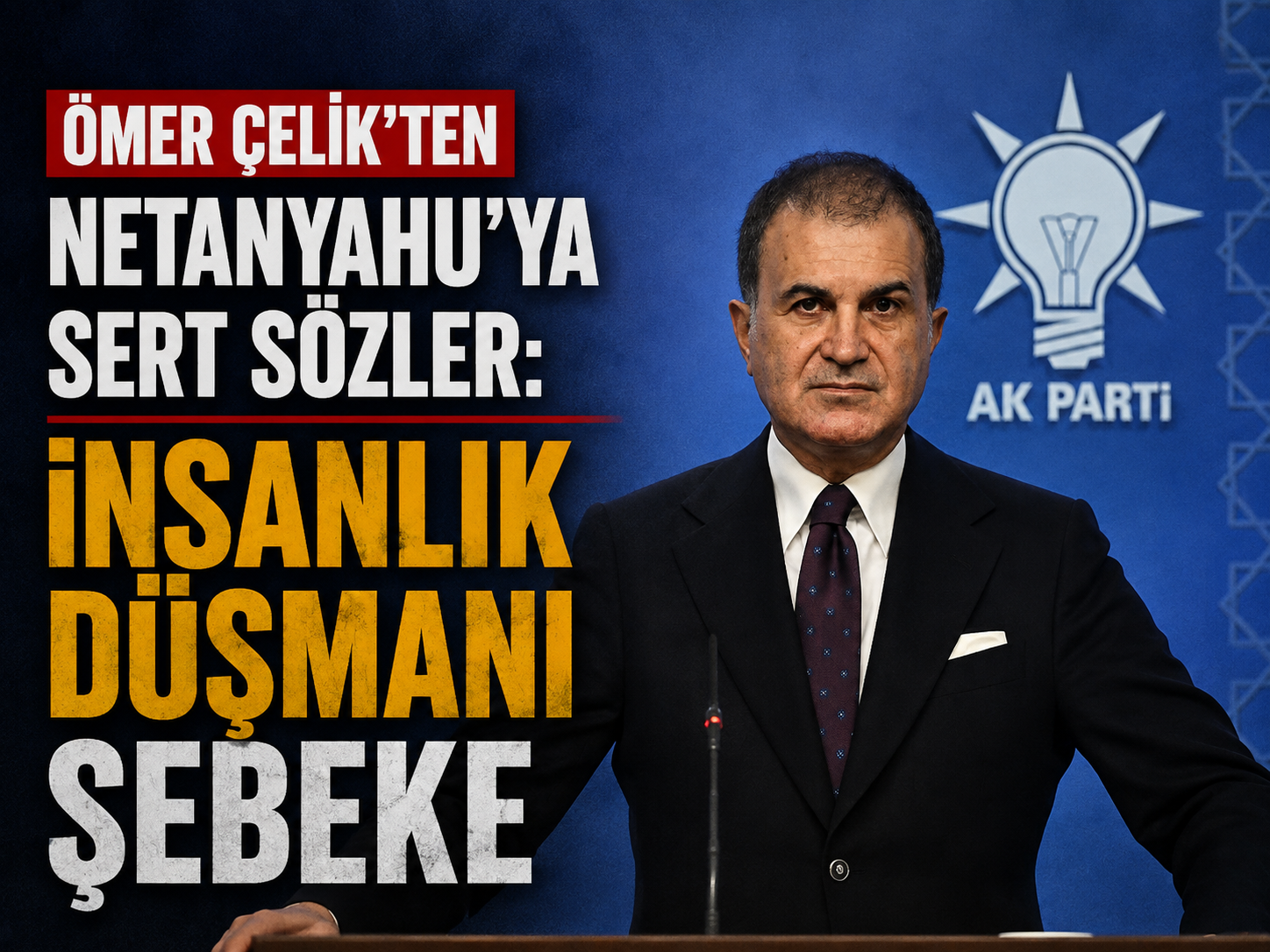 Ömer Çelik’ten Netanyahu’ya sert sözler: İnsanlık düşmanı şebeke