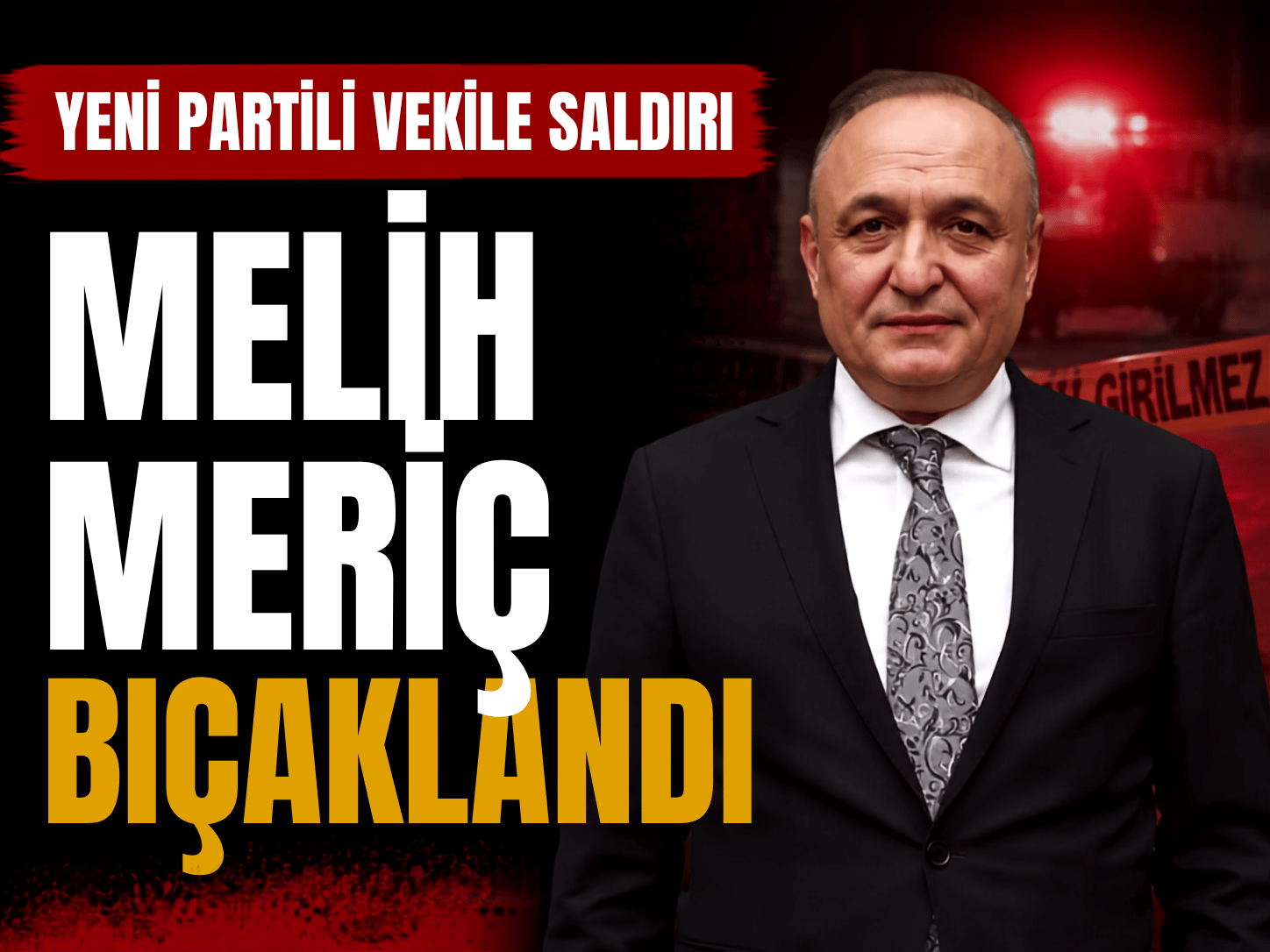 YENİ Parti Milletvekili Melih Meriç’e bıçaklı saldırı