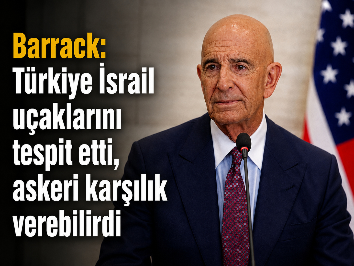 Barrack: Türkiye İsrail uçaklarını tespit etti, askeri karşılık verebilirdi