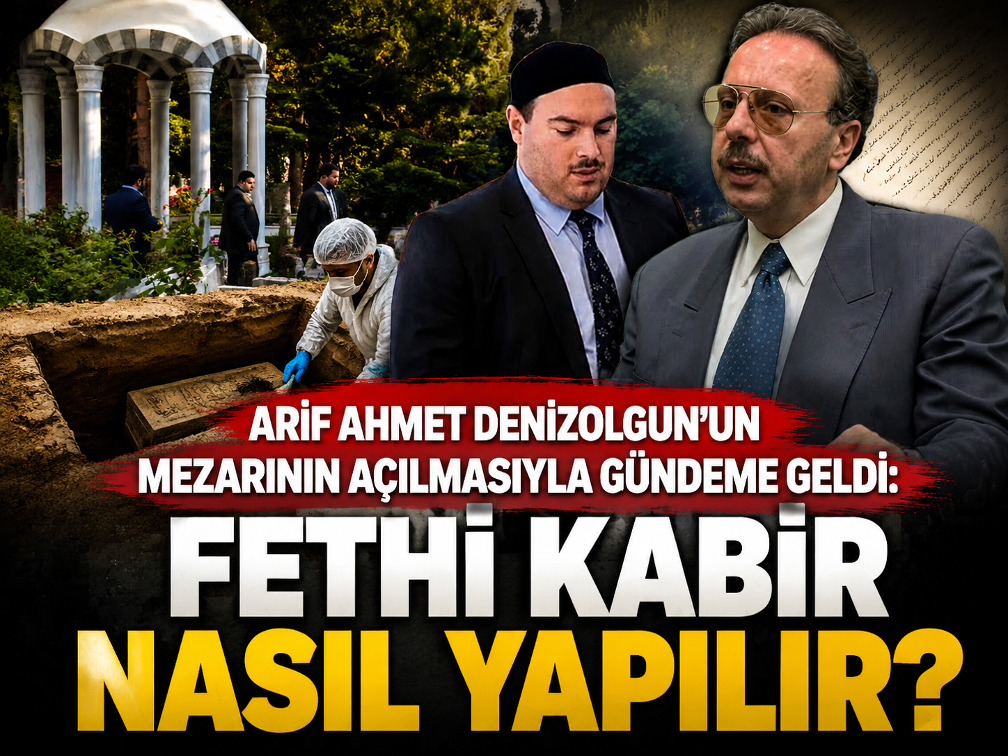 Arif Ahmet Denizolgun'un mezarının açılmasıyla gündeme geldi: Fethi kabir nasıl yapılır?