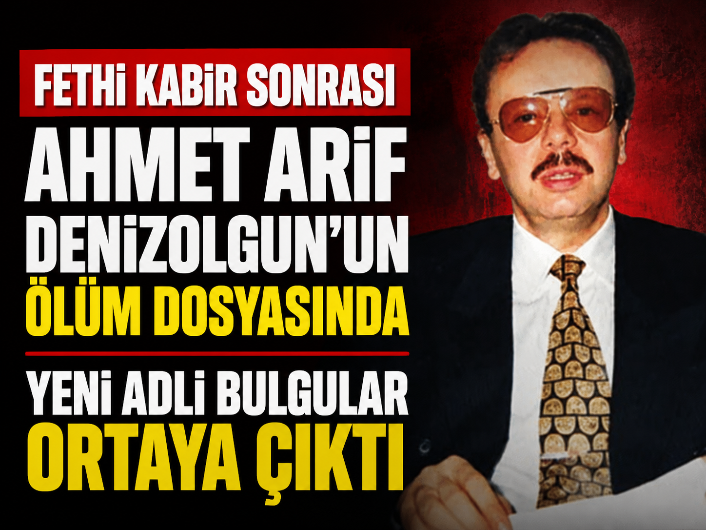Fethi kabir sonrası Ahmet Arif Denizolgun'un ölüm dosyasında yeni adli bulgular ortaya çıktı