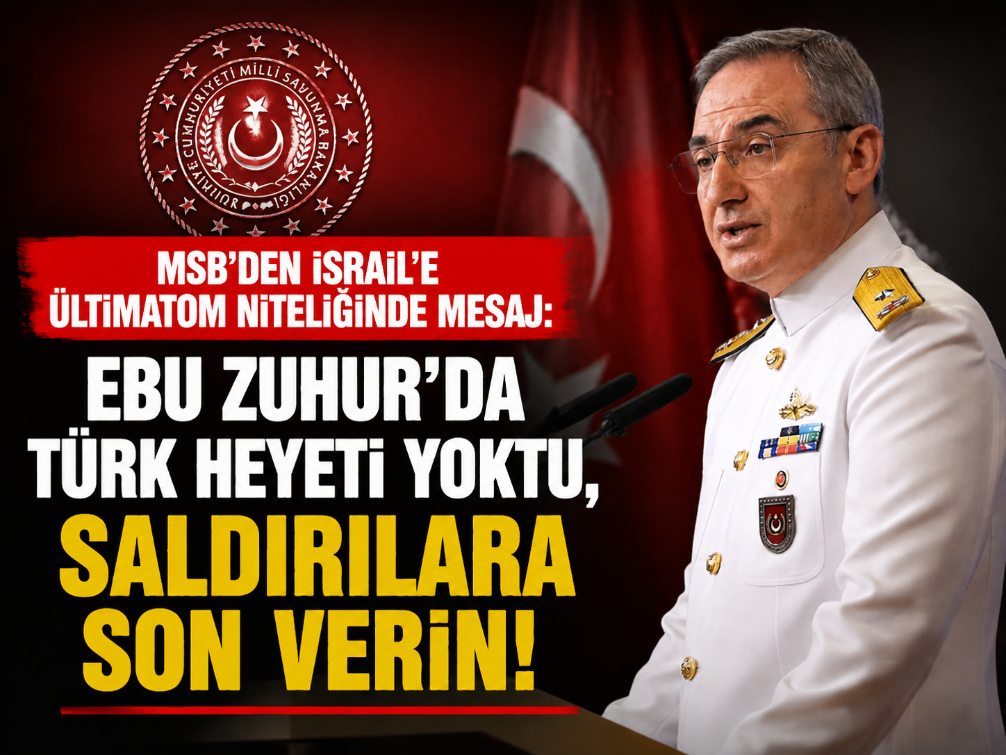 MSB'den İsrail'e ültimatom niteliğinde mesaj: "Ebu Zuhur'da Türk heyeti yoktu, saldırılara son verin!"