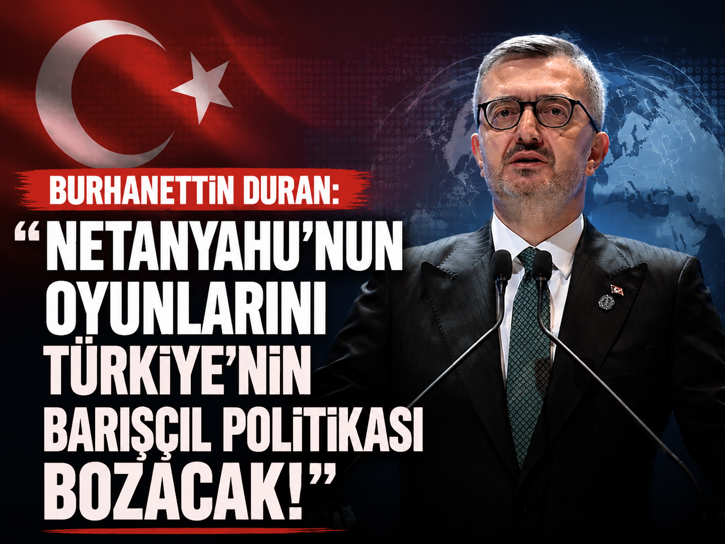 Burhanetin Duran: "Netanyahu'nun oyunlarını Türkiye'nin barışçıl politikası bozacak"