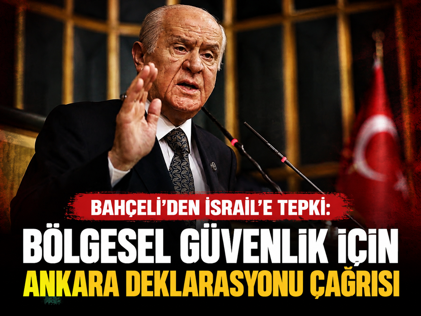 Bahçeli’den İsrail’e tepki: Bölgesel güvenlik için Ankara Deklarasyonu çağrısı