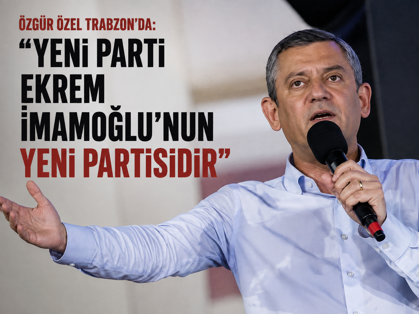 Özgür Özel Trabzon’da: Yeni Parti Ekrem İmamoğlu’nun Yeni Partisidir