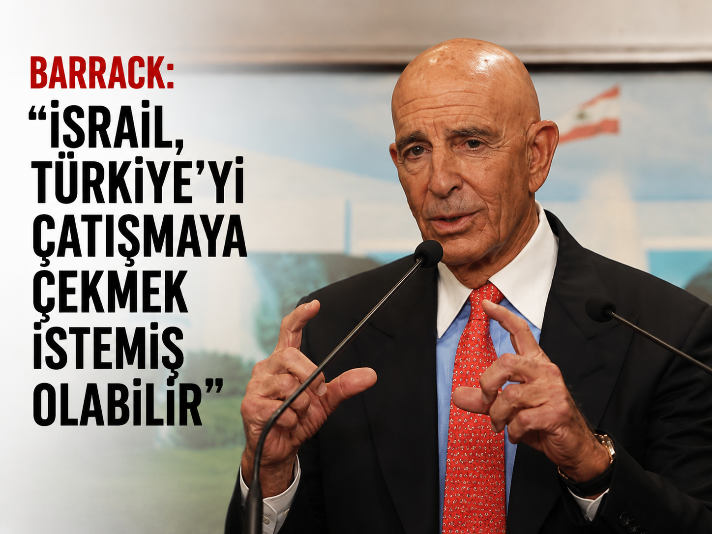 Barrack: İsrail, Türkiye’yi çatışmaya çekmek istemiş olabilir