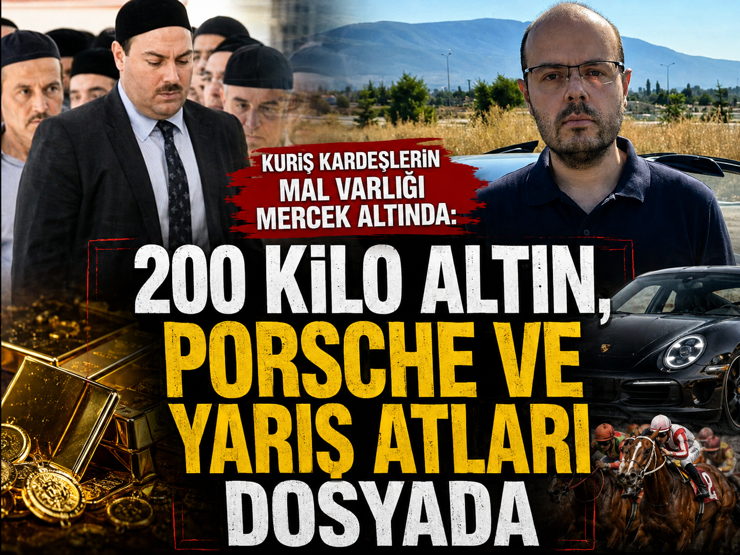 Kuriş kardeşlerin mal varlığı mercek altında: 200 kilo altın, Porsche ve yarış atları dosyada