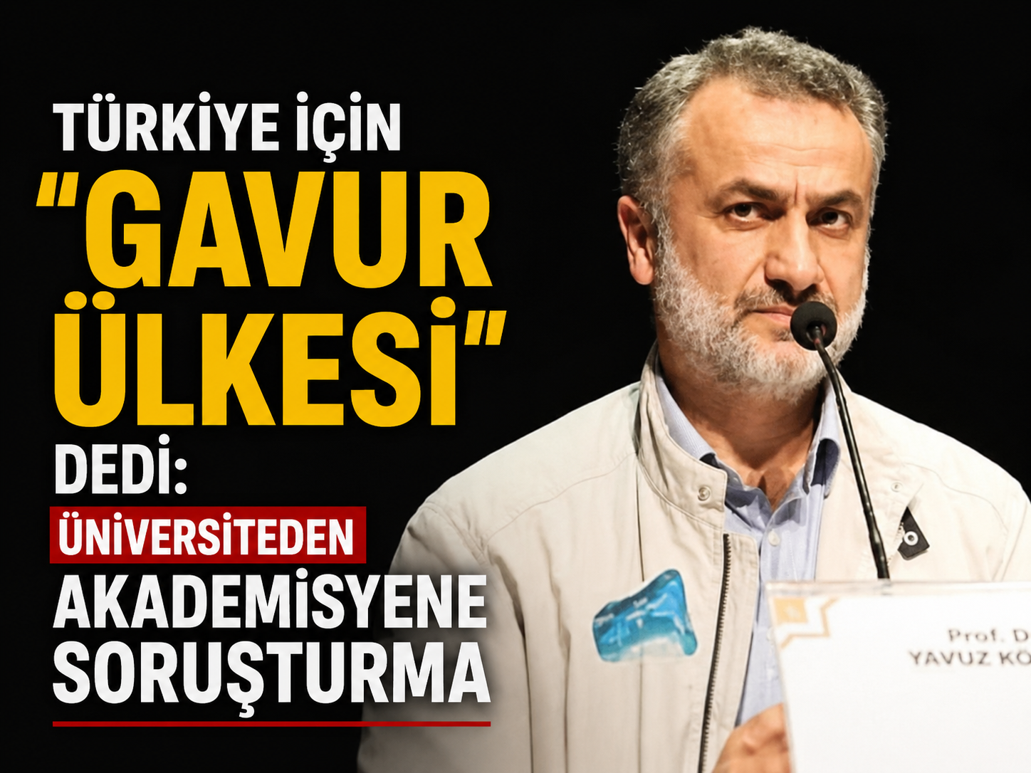 Türkiye için “gavur ülkesi” dedi: Üniversiteden akademisyene soruşturma