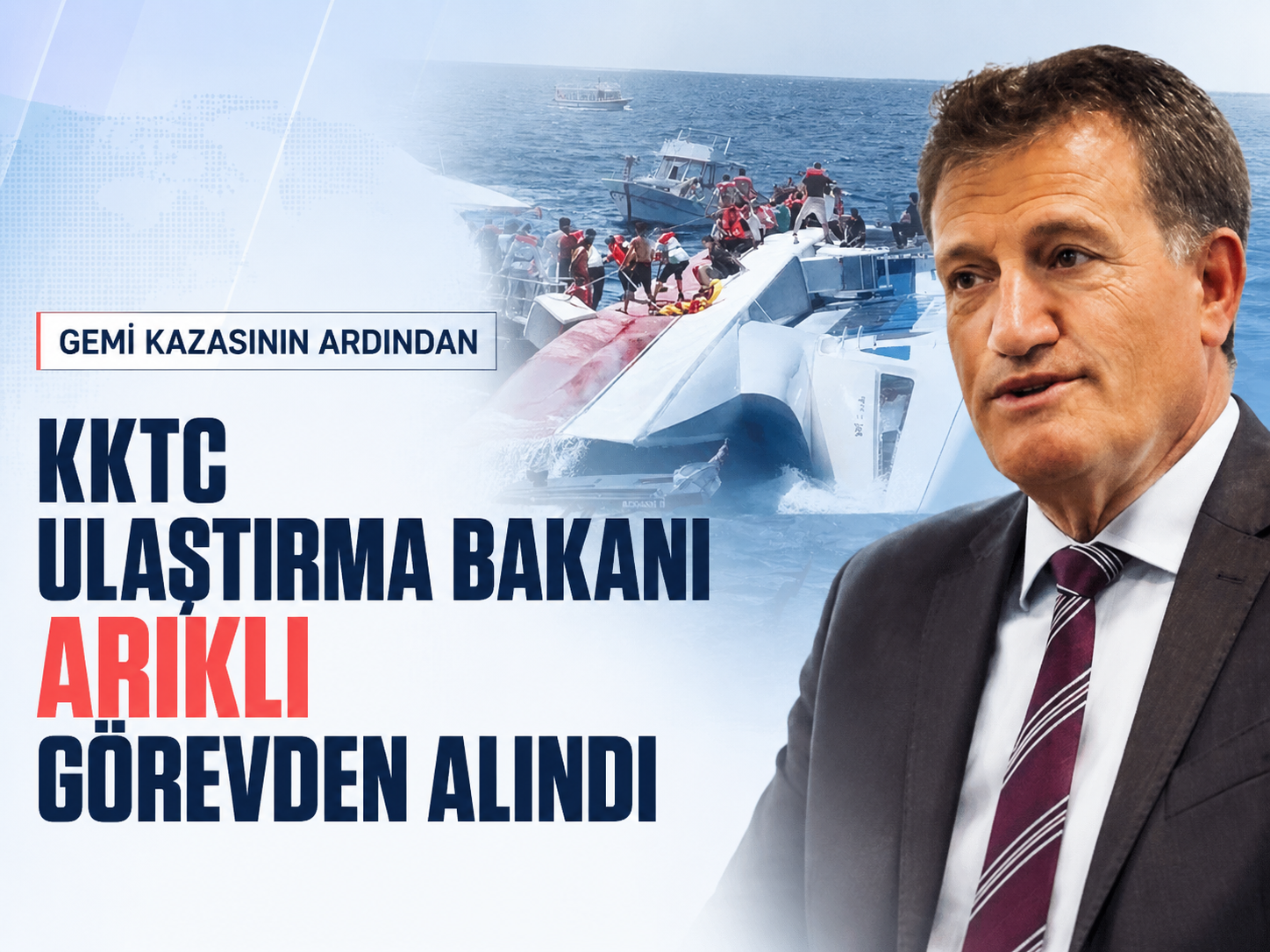 Gemi kazasının ardından KKTC Ulaştırma Bakanı Arıklı görevden alındı
