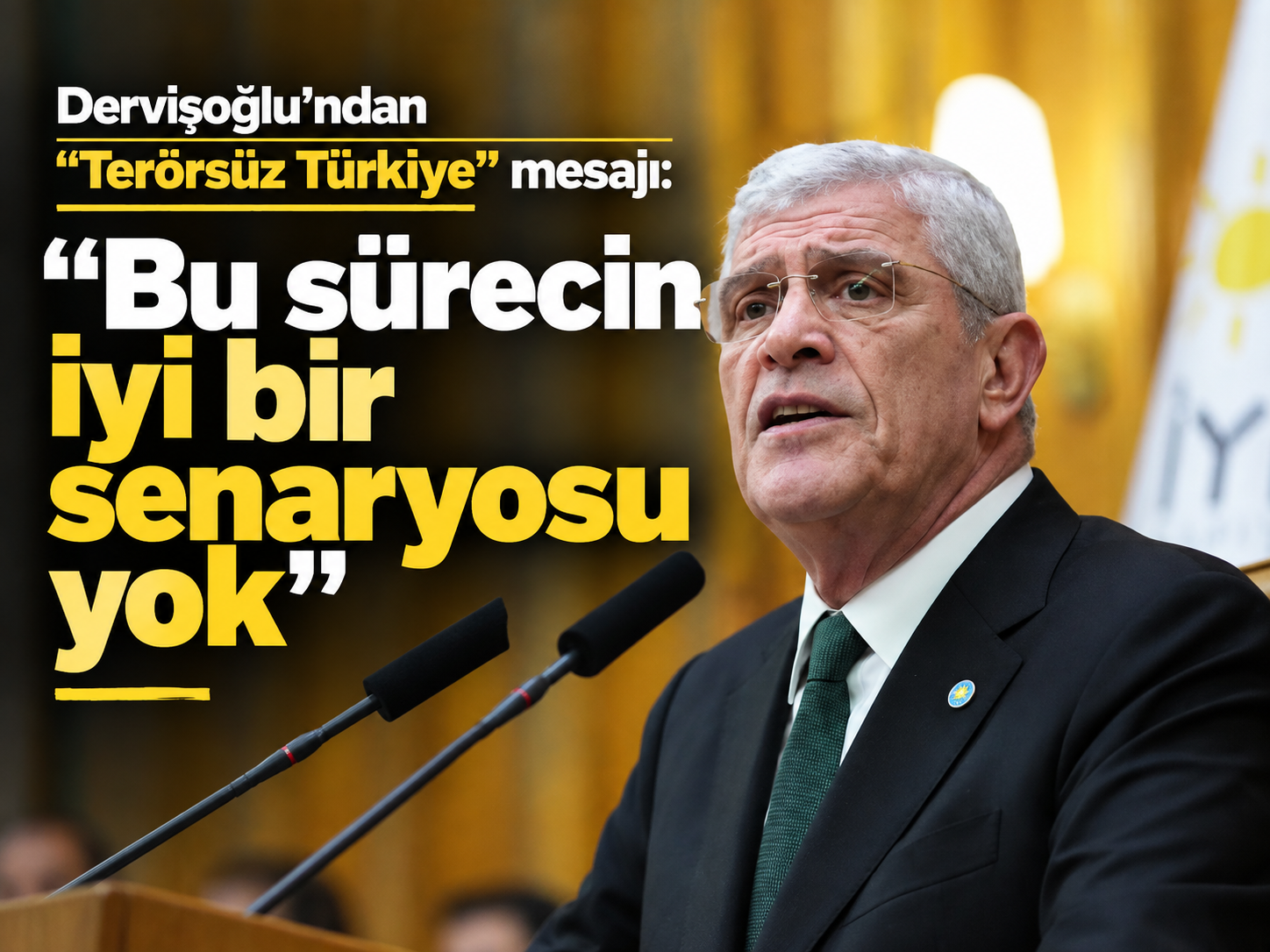 Dervişoğlu’ndan Terörsüz Türkiye mesajı: Bu sürecin iyi bir senaryosu yok