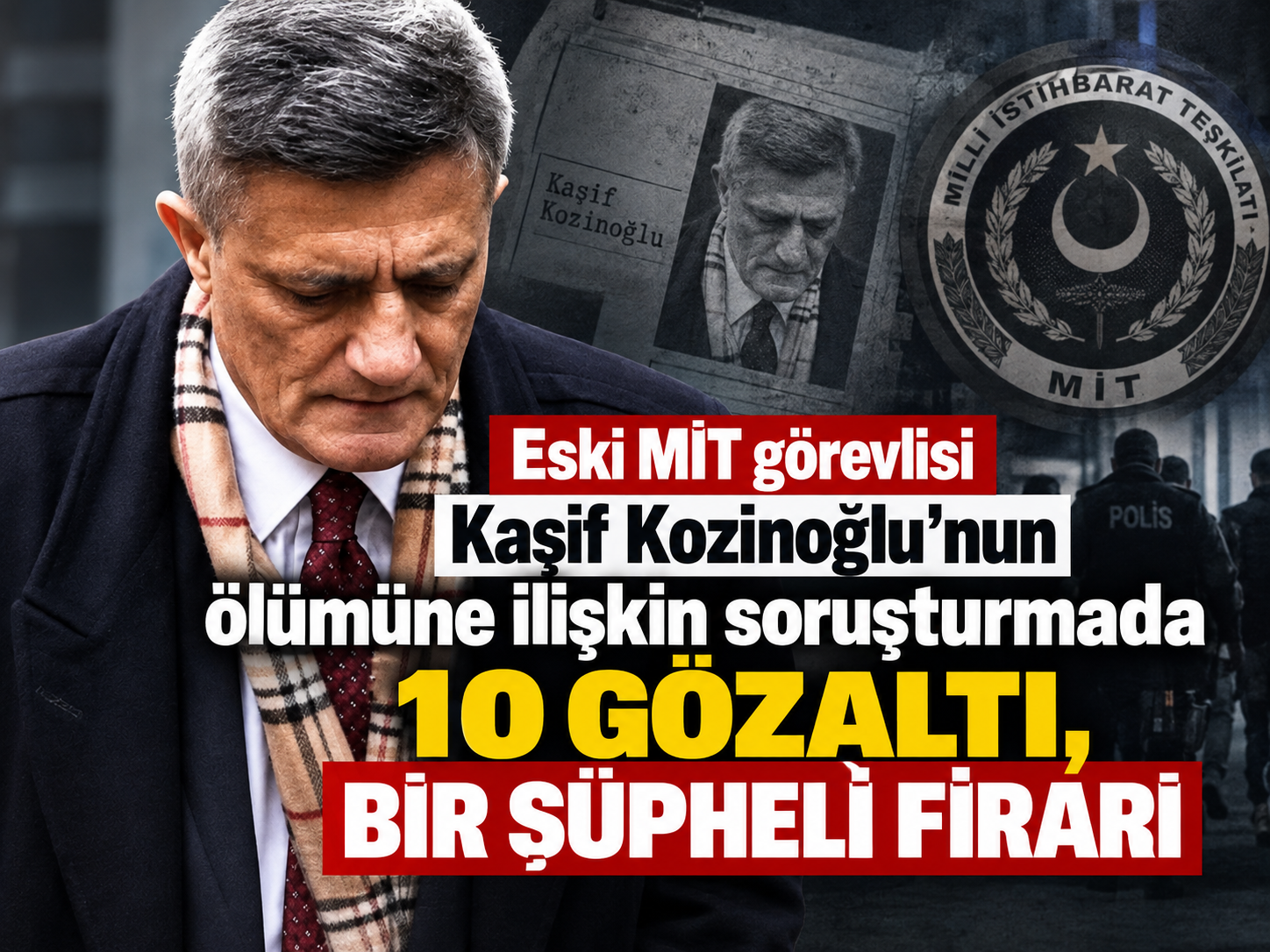 Eski MİT görevlisi Kaşif Kozinoğlu’nun ölümüne ilişkin soruşturmada 10 gözaltı, bir şüpheli firari