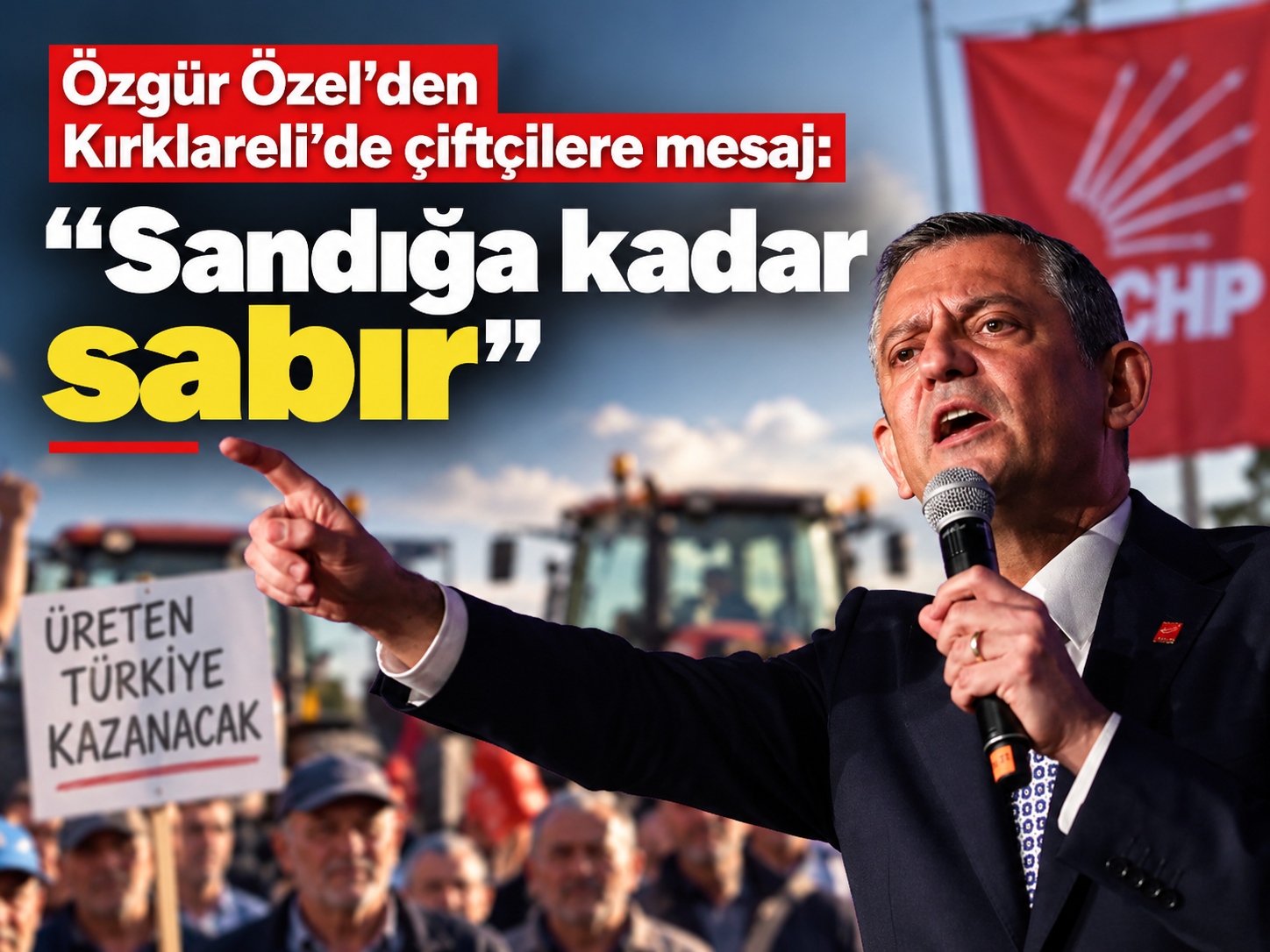 Özgür Özel’den Kırklareli’de çiftçilere mesaj: Sandığa kadar sabır