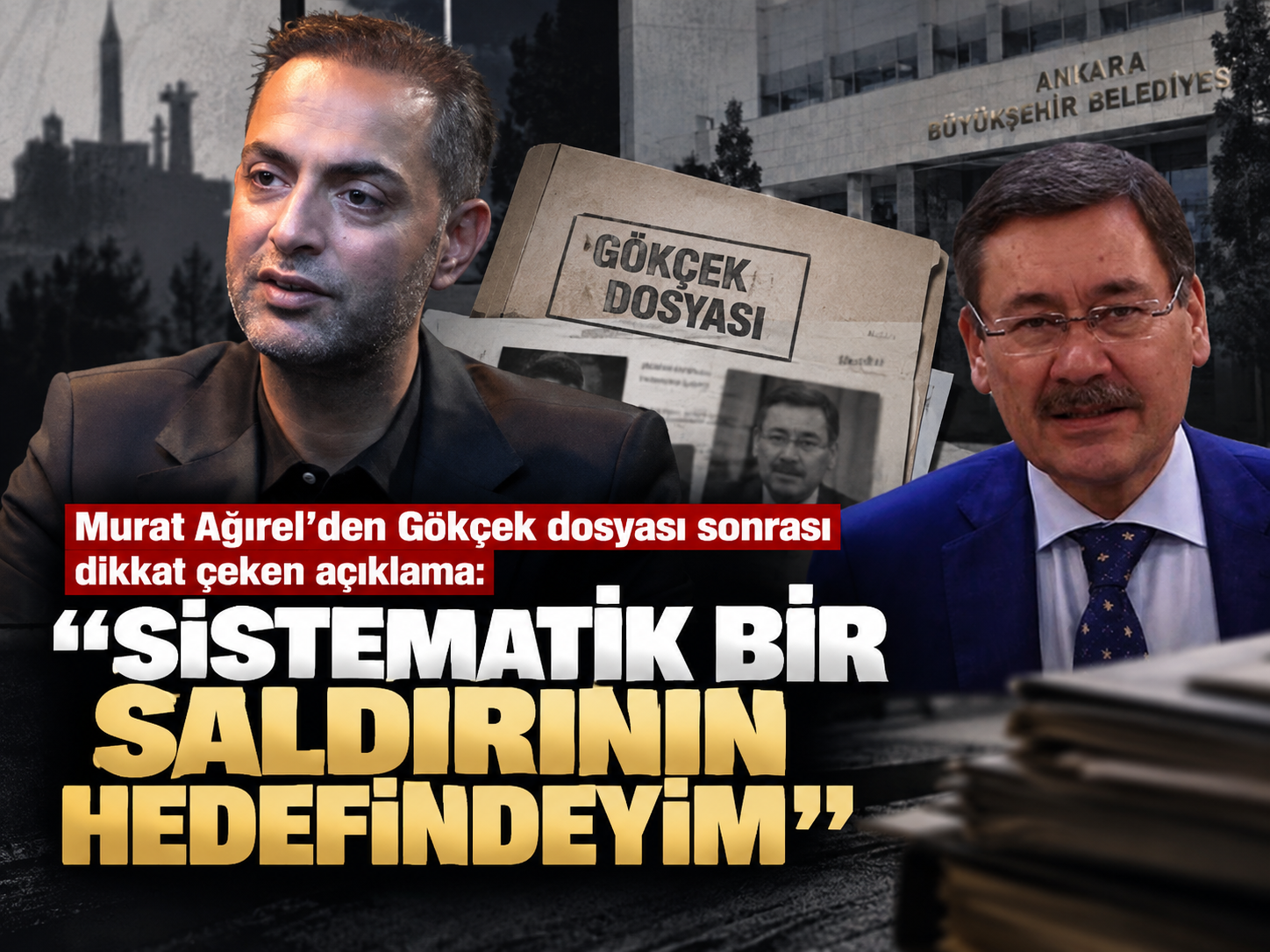Murat Ağırel'den Gökçek dosyası sonrası dikkat çeken açıklama: “Sistematik bir saldırının hedefindeyim”