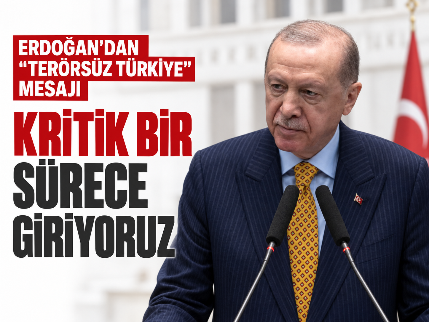 Erdoğan’dan "Terörsüz Türkiye" mesajı: Kritik bir sürece giriyoruz
