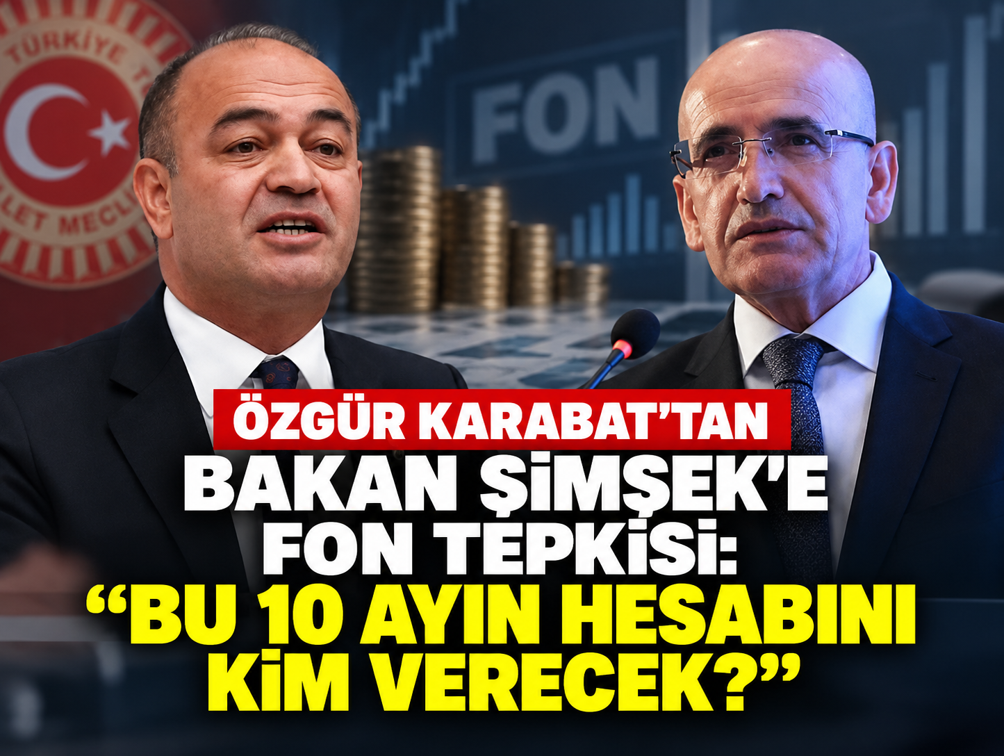 Özgür Karabat'tan Bakan Şimşek'e fon tepkisi: “Bu 10 ayın hesabını kim verecek?”