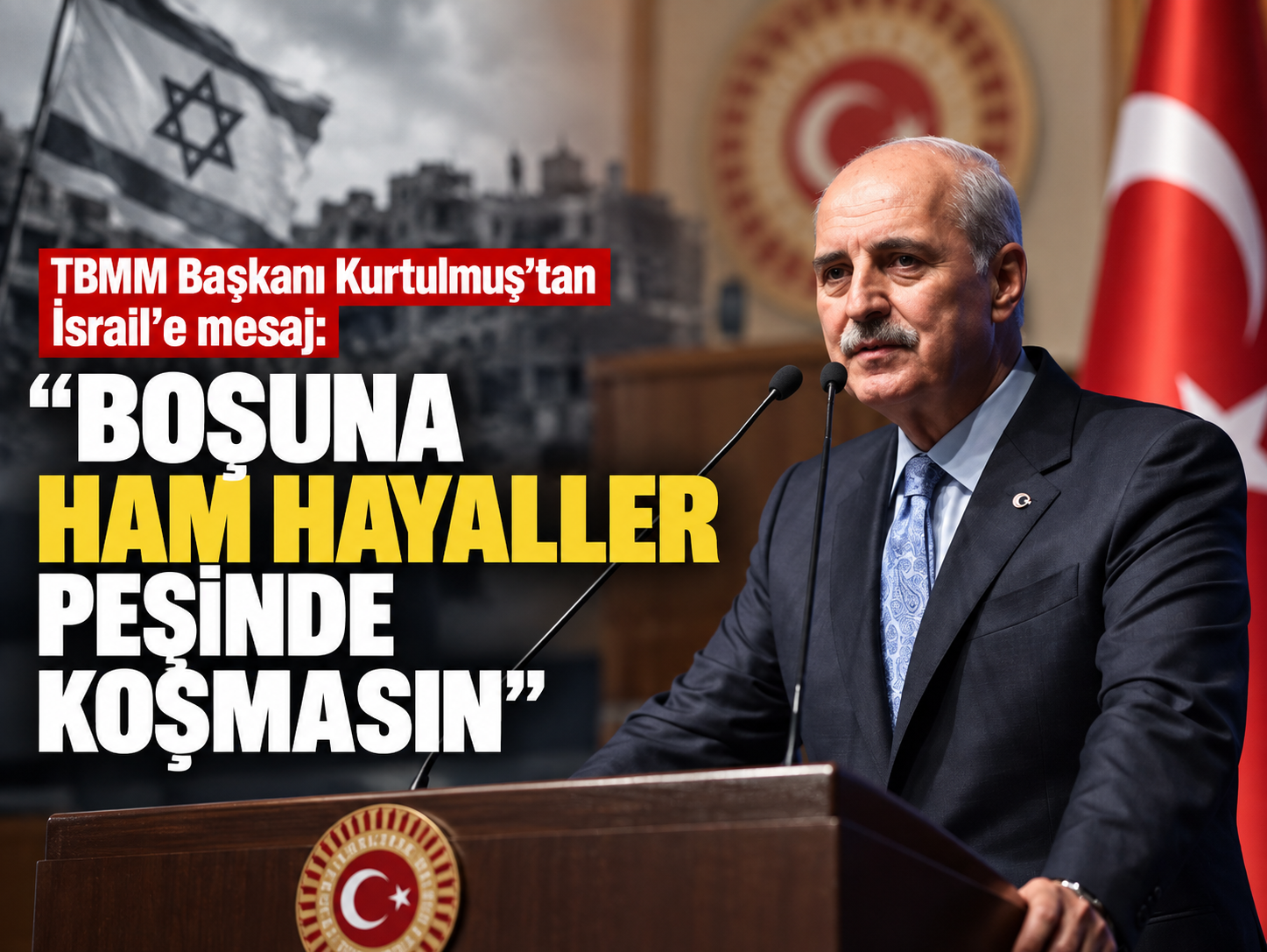 TBMM Başkanı Kurtulmuş’tan İsrail’e mesaj: “Boşuna ham hayaller peşinde koşmasın”