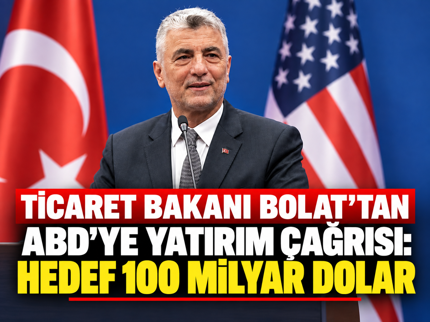 Ticaret Bakanı Bolat'tan ABD'ye yatırım çağrısı: Hedef 100 milyar dolar