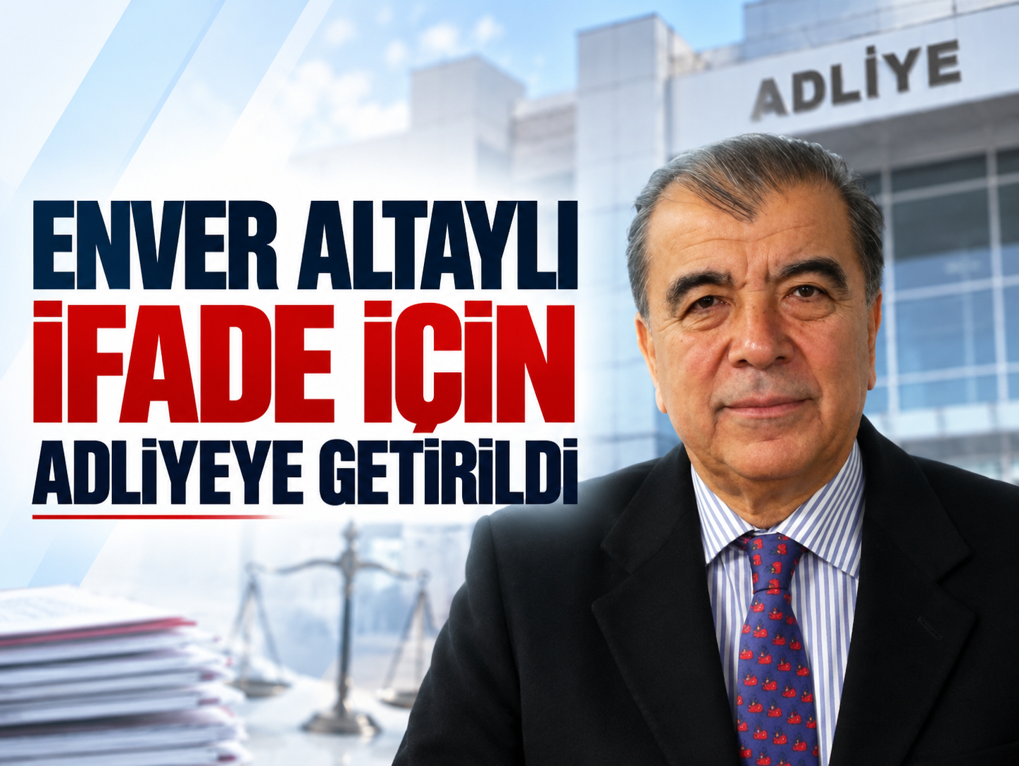 Enver Altaylı ifade için adliyeye getirildi